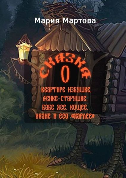 Обложка книги  «Сказка о квартире-избушке, Ленке-старушке, Бабе-яге, Кощее, Иване и его «харлее»»