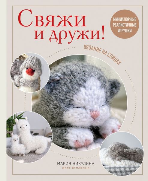 Обложка книги  «Свяжи и дружи! Миниатюрные реалистичные игрушки. Вязание на спицах»
