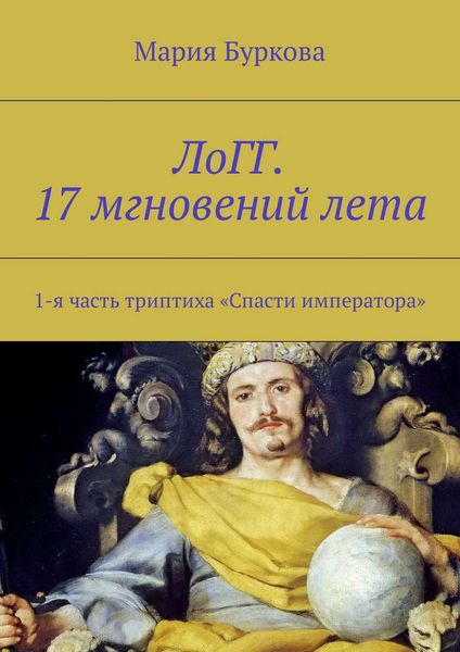 Обложка книги «ЛоГГ. 17 мгновений лета. 1-я часть триптиха «Спасти императора»»