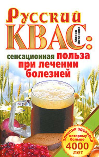 Обложка книги «Русский квас. Сенсационная польза при лечении болезней. Эликсир здоровья, которому больше 4000 лет»