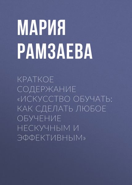 Обложка книги  «Краткое содержание «Искусство обучать: как сделать любое обучение нескучным и эффективным»»
