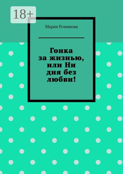 Обложка книги  «Гонка за жизнью, или Ни дня без любви!»