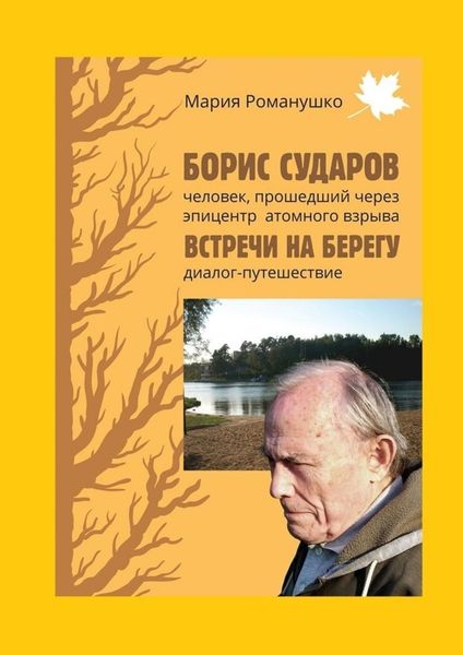 Обложка книги  «Борис Сударов: человек, прошедший через эпицентр атомного взрыва… Встречи на берегу: диалог-путешествие»