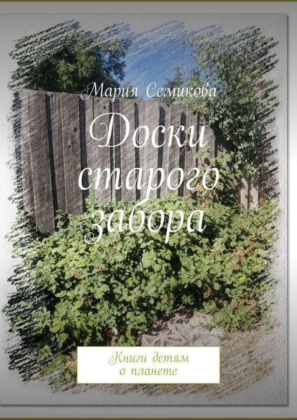 Обложка книги  «Доски старого забора. Книги детям о планете»