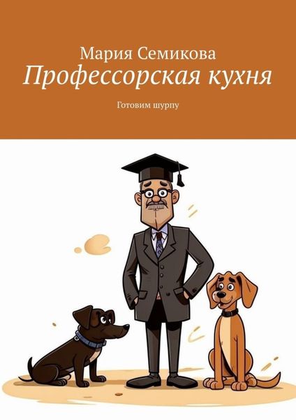 Обложка книги  «Профессорская кухня. Готовим шурпу»