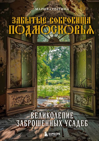 Обложка книги «Забытые сокровища Подмосковья. Великолепие заброшенных усадеб»