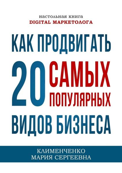 Обложка книги «Как продвигать 20 самых популярных видов бизнеса. Настольная книга digital-маркетолога»