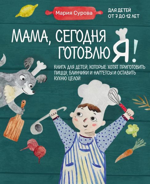 Обложка книги  «Мама, сегодня готовлю я! Книга для детей, которые хотят приготовить пиццу, блинчики и наггетсы и оставить кухню целой»