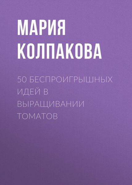 Обложка книги «50 беспроигрышных идей в выращивании томатов»