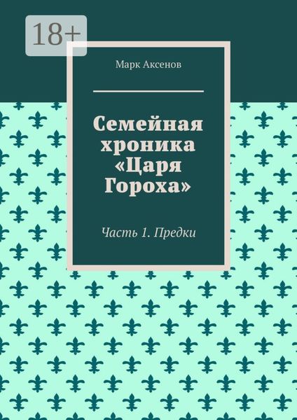 Обложка книги  «Семейная хроника «Царя Гороха». Часть 1. Предки»