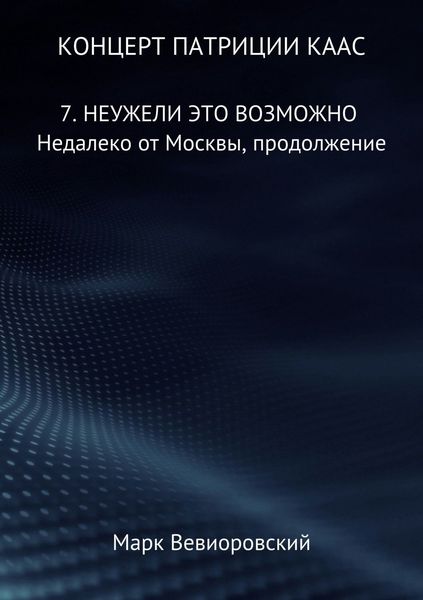 Обложка книги  «Концерт Патриции Каас. 7. Неужели это возможно. Недалеко от Москвы, продолжение»