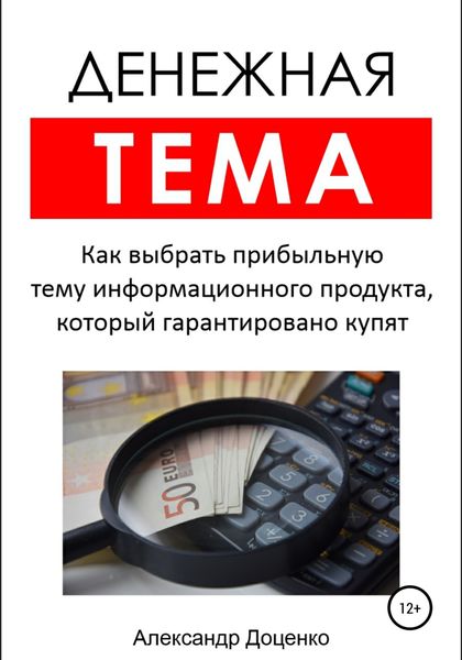 Обложка книги  «Денежная тема. Как выбрать прибыльную тему информационного продукта, который гарантировано купят (пошаговый чек-лист с подробными пояснениями)»