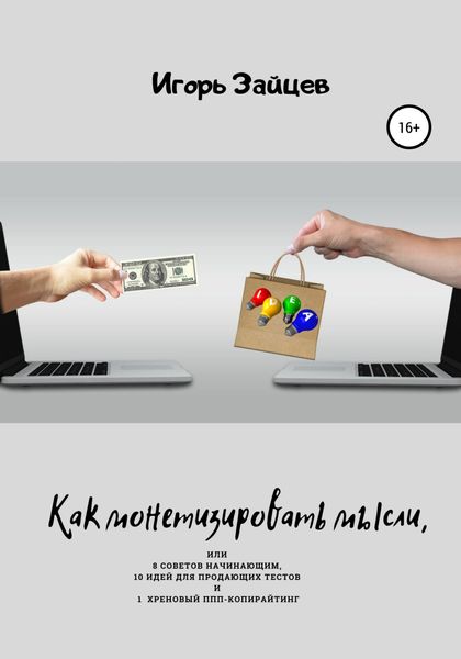 Обложка книги  «Как монетизировать мысли, или 8 советов начинающим, 10 идей для продающих текстов и 1 хреновый ППП-копирайтинг»