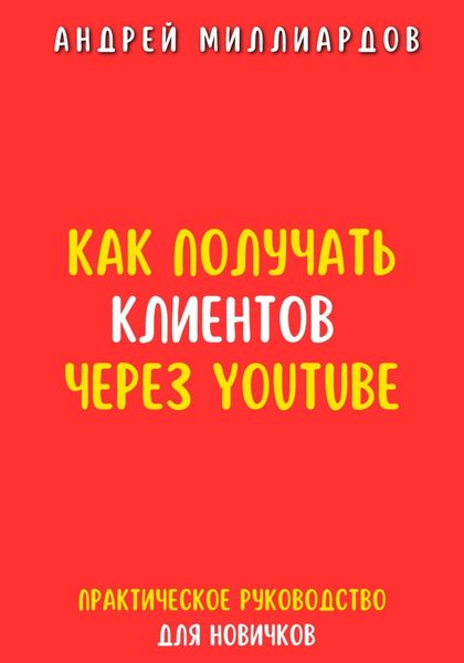 Обложка книги  «Как получать клиентов через YouTube. Практическое руководство для новичков»