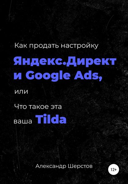 Обложка книги  «Как продать настройку Яндекс.Директ и Google Ads, или Что такое эта ваша Тильда»