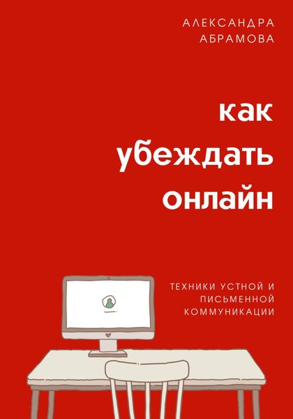 Обложка книги  «Как убеждать онлайн. Техники устной и письменной коммуникации»