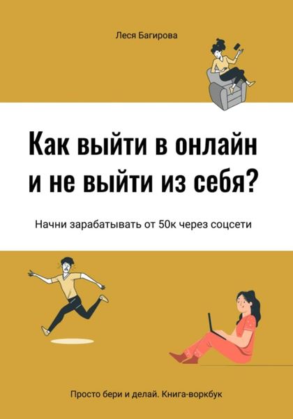 Обложка книги  «Как выйти в онлайн и не выйти из себя. Начни зарабатывать от 50К через соцсети»