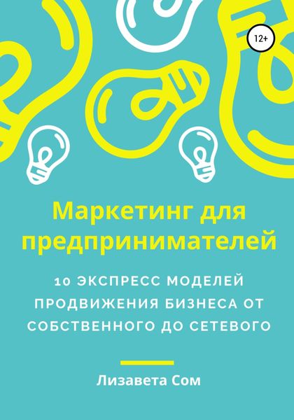 Обложка книги  «Маркетинг для предпринимателей: 10 экспресс моделей продвижения бизнеса от собственного до сетевого»