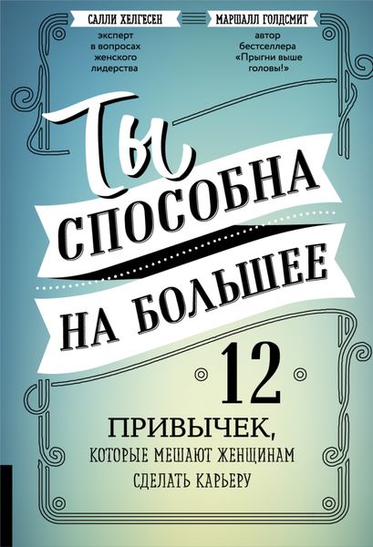 Обложка книги «Ты способна на большее. 12 привычек, которые мешают женщинам сделать карьеру»