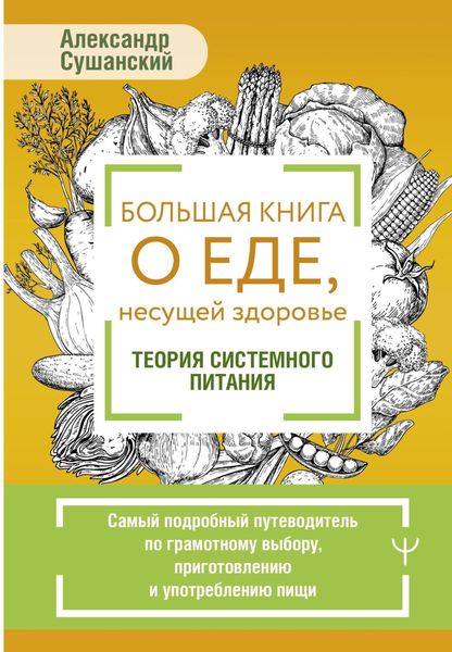 Обложка книги  «Большая книга о еде, несущей здоровье. Теория системного питания. Самый подробный путеводитель по грамотному выбору, приготовлению и употреблению пищи»