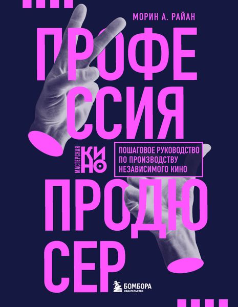 Обложка книги  «Профессия продюсер. Пошаговое руководство по производству независимого кино»