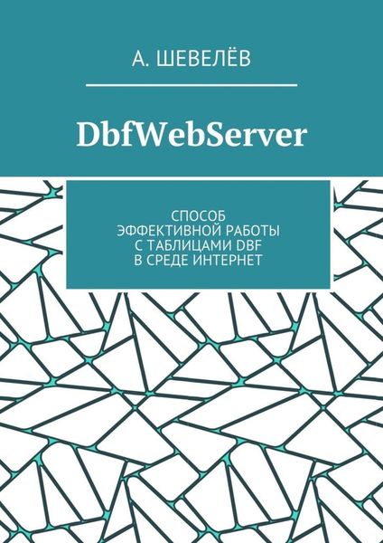 Обложка книги  «DbfWebServer. Способ эффективной работы с таблицами DBFв среде Интернет»