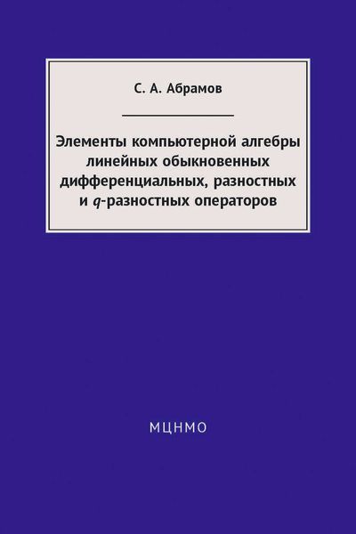 Обложка книги  «Элементы компьютерной алгебры линейных обыкновенных дифференциальных, разностных и q-разностных операторов»
