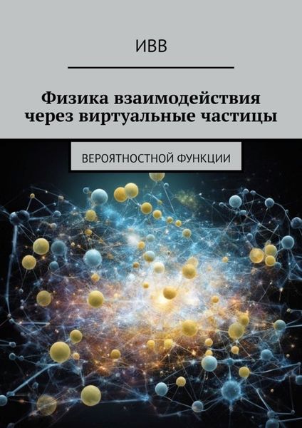Обложка книги  «Физика взаимодействия через виртуальные частицы. Вероятностной функции»