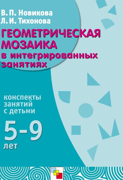 Обложка книги  «Геометрическая мозаика в интегрированных занятиях. Конспекты занятий с детьми 5-9 лет»
