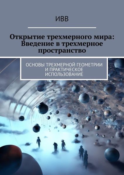 Обложка книги  «Открытие трехмерного мира: Введение в трехмерное пространство. Основы трехмерной геометрии и практическое использование»