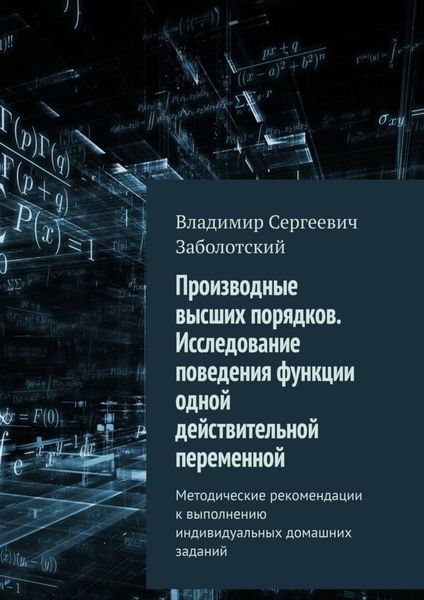 Обложка книги  «Производные высших порядков. Исследование поведения функции одной действительной переменной. Методические рекомендации к выполнению индивидуальных домашних заданий»