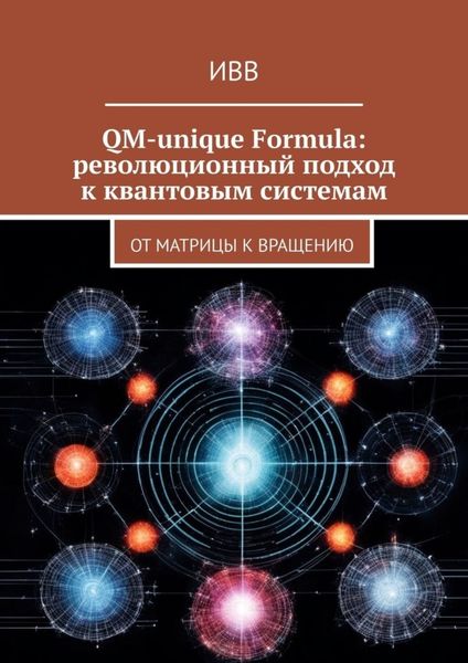 Обложка книги  «QM-unique Formula: революционный подход к квантовым системам. От матрицы к вращению»
