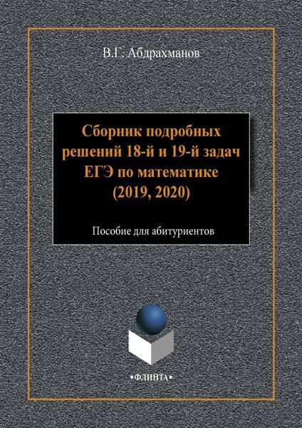 Обложка книги  «Сборник подробных решений 18-й и 19-й задач ЕГЭ по математике (2019, 2020)»