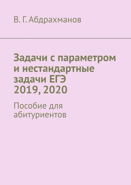 Обложка книги  «Задачи с параметром и нестандартные задачи ЕГЭ 2019, 2020. Пособие для абитуриентов»