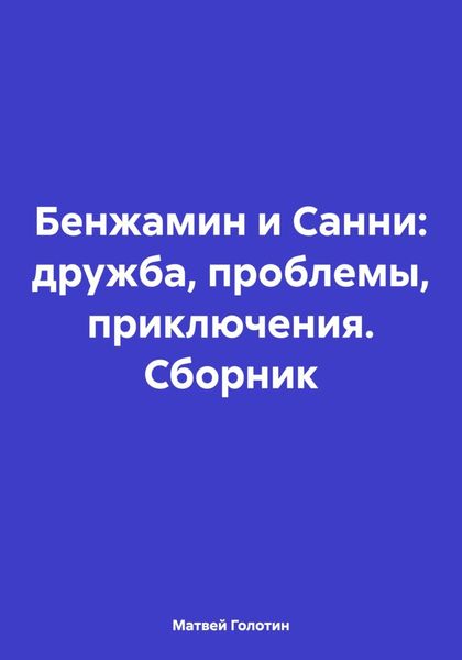 Обложка книги  «Бенжамин и Санни: дружба, проблемы, приключения. Сборник»