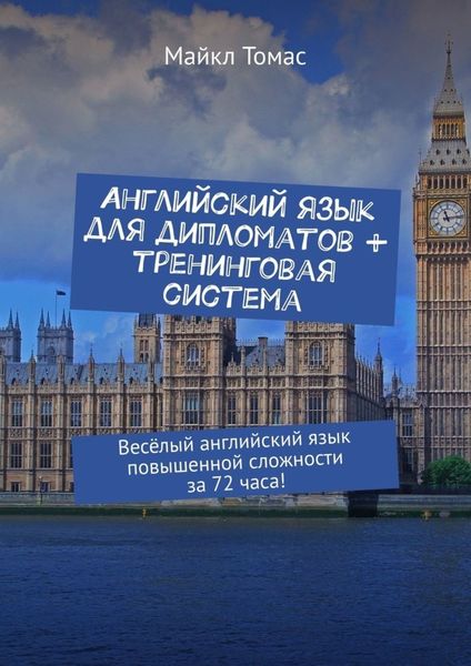 Обложка книги  «Английский язык для дипломатов + тренинговая система. Весёлый английский язык повышенной сложности за 72 часа!»