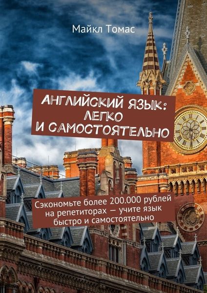 Обложка книги  «Английский язык: легко и самостоятельно. Сэкономьте более 200.000 рублей на репетиторах – учите язык быстро и самостоятельно»