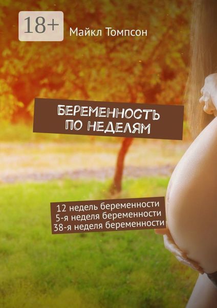 Обложка книги «Беременность по неделям. 12 недель беременности. 5-я неделя беременности. 38-я неделя беременности»