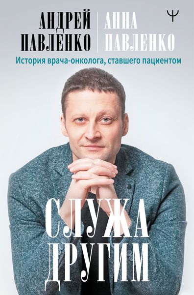 Обложка книги  «Служа другим. История врача-онколога, ставшего пациентом»