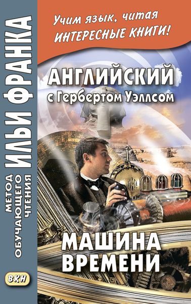 Обложка книги  «Английский с Гербертом Уэллсом. Машина времени = H. G. Wells. The Time Machine»