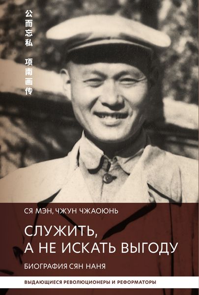 Обложка книги  «Служить, а не искать выгоду. Биография Сян Наня»