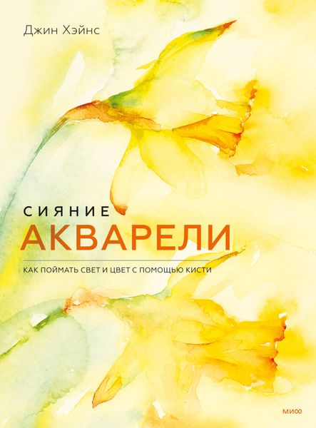 Обложка книги «Сияние акварели. Как поймать свет и цвет с помощью кисти»