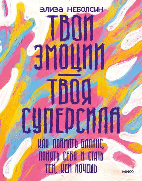 Обложка книги  «Твои эмоции – твоя суперсила. Как поймать баланс, понять себя и стать тем, кем хочешь»