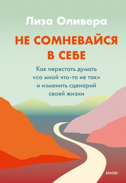 Обложка книги  «Не сомневайся в себе. Как перестать думать «со мной что-то не так» и изменить сценарий своей жизни»