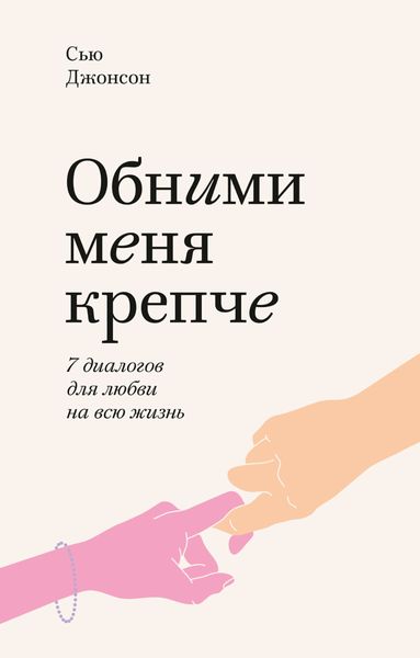 Обложка книги  «Обними меня крепче. 7 диалогов для любви на всю жизнь»
