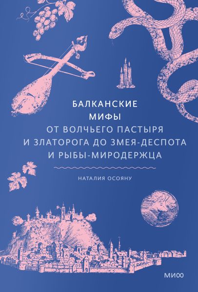 Обложка книги  «Балканские мифы. От Волчьего пастыря и Златорога до Змея-Деспота и рыбы-миродержца»