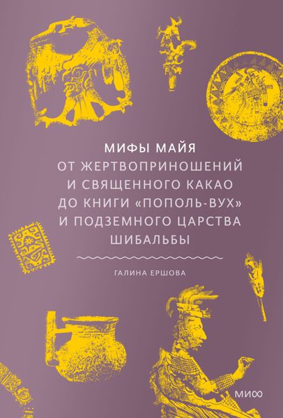 Обложка книги  «Мифы майя. От жертвоприношений и священного какао до книги «Пополь-Вух» и подземного царства Шибальбы»