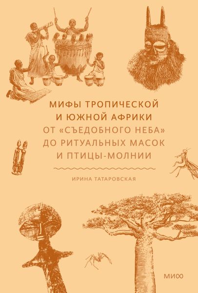 Обложка книги  «Мифы Тропической и Южной Африки. От «съедобного неба» до ритуальных масок и птицы-молнии»