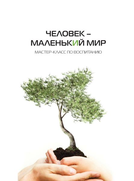 Обложка книги  «Человек – маленький мир. Мастер-класс по воспитанию»