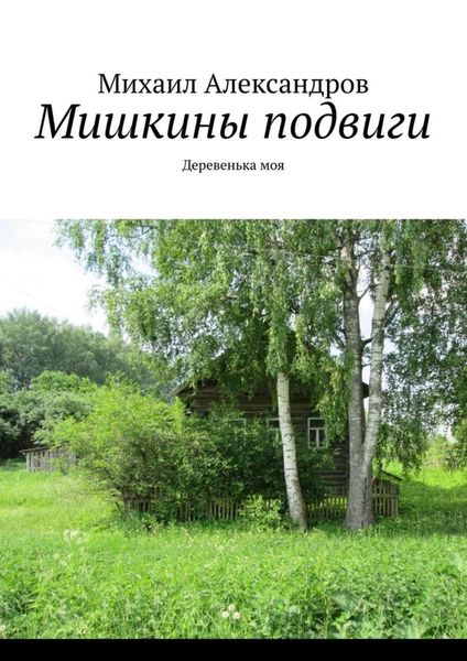 Обложка книги «Мишкины подвиги. Деревенька моя»